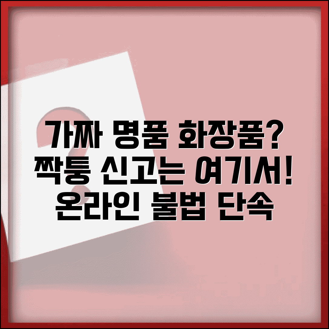 온라인 쇼핑몰에서 가짜 명품 화장품 팔고 있는데 어디에 신고해야 하나요 | 짝퉁 신고 | 온라인 불법 | 단속