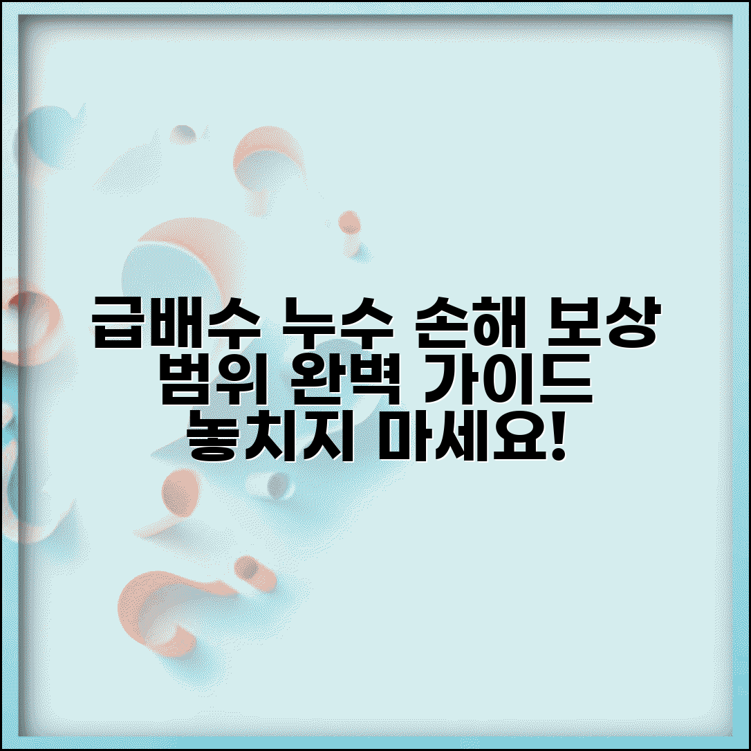 급배수시설누출손해보상 범위 누수 손해 | 급배수 누출 손해 보상 완벽 가이드