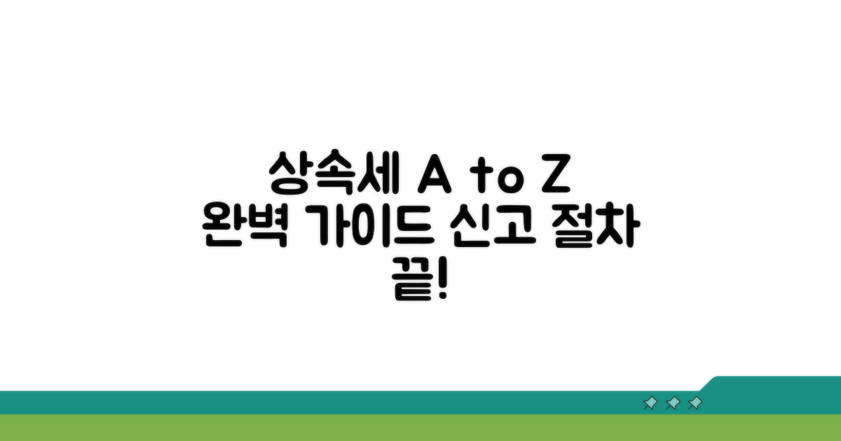 절차별 완벽 가이드: 상속세 신고 A to Z