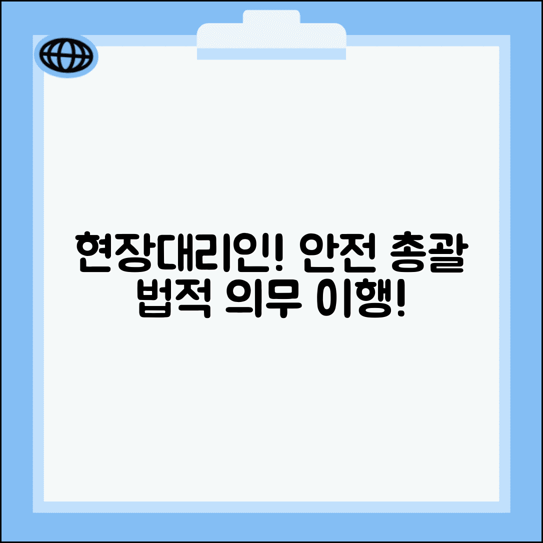 현장대리인 안전관리 총괄책임자 역할과 산업안전법 의무 이행