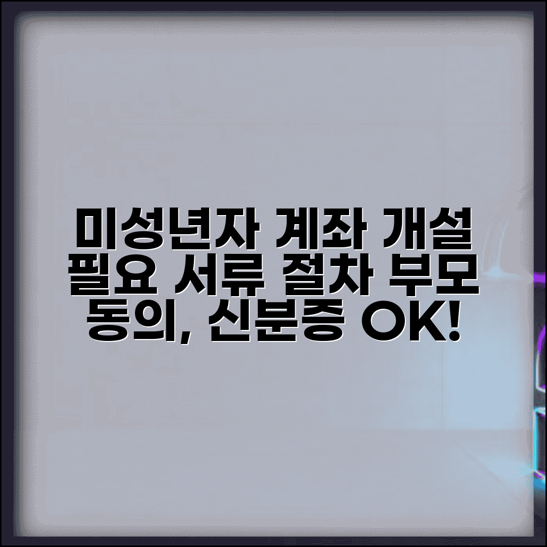 미성년자 계좌개설 | 필요 서류, 부모 동의서, 신분증까지 절차 총정리