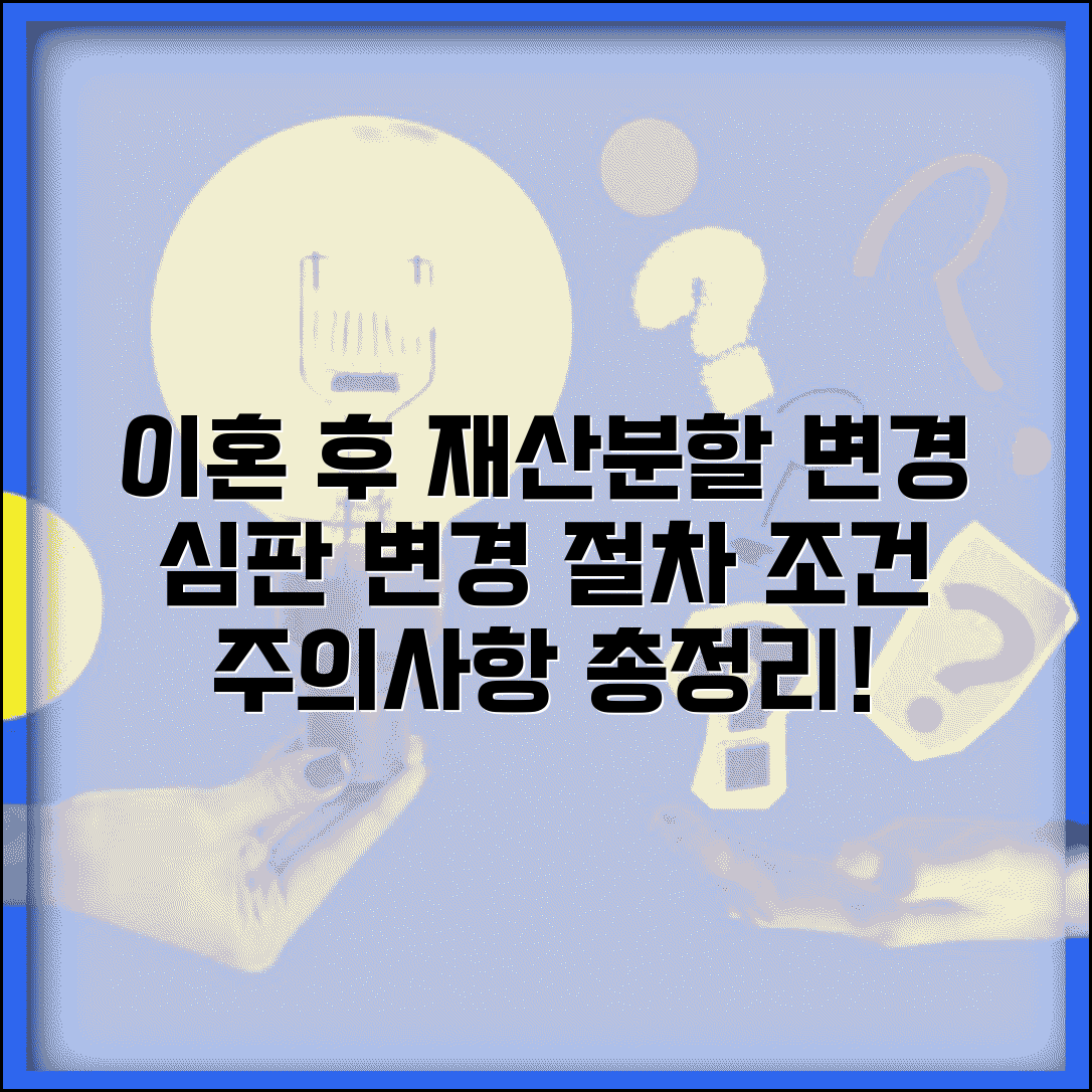 이혼 확정 후 재산분할 변경 신청 | 심판 변경 절차, 조건, 주의사항 총정리