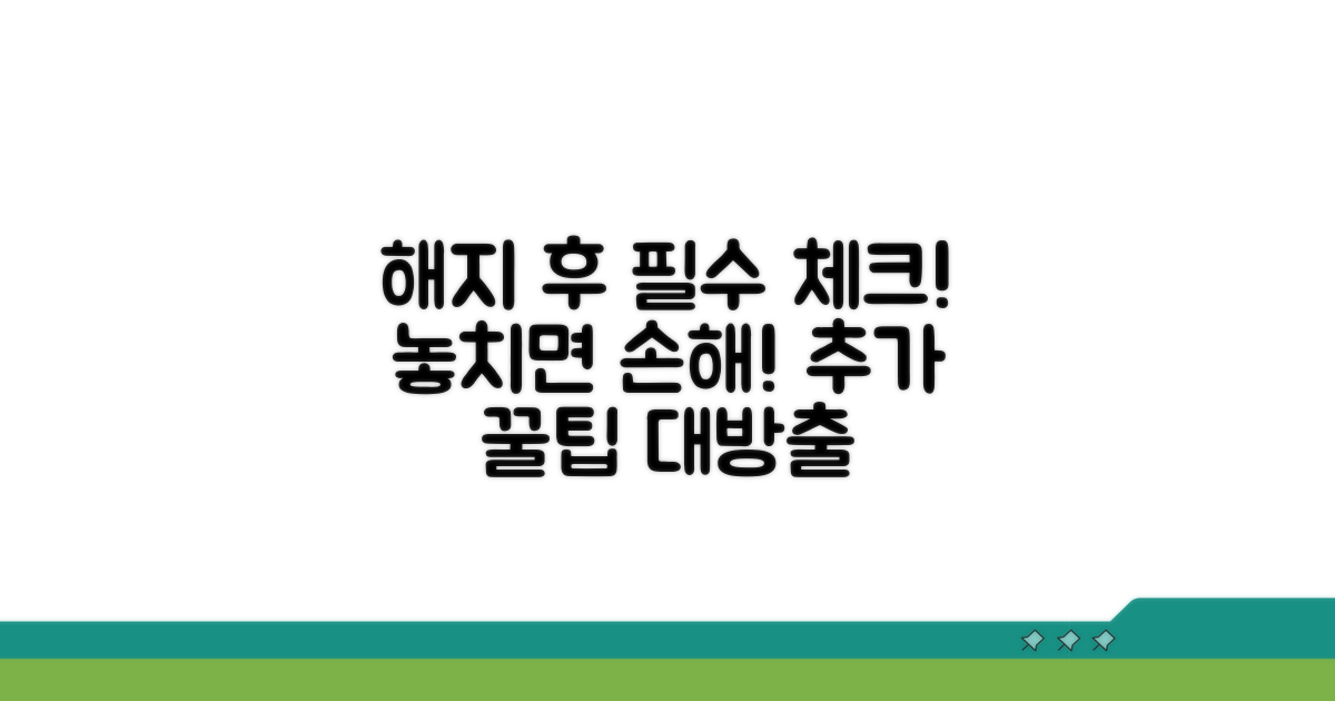 해지 후 주의사항과 추가 팁