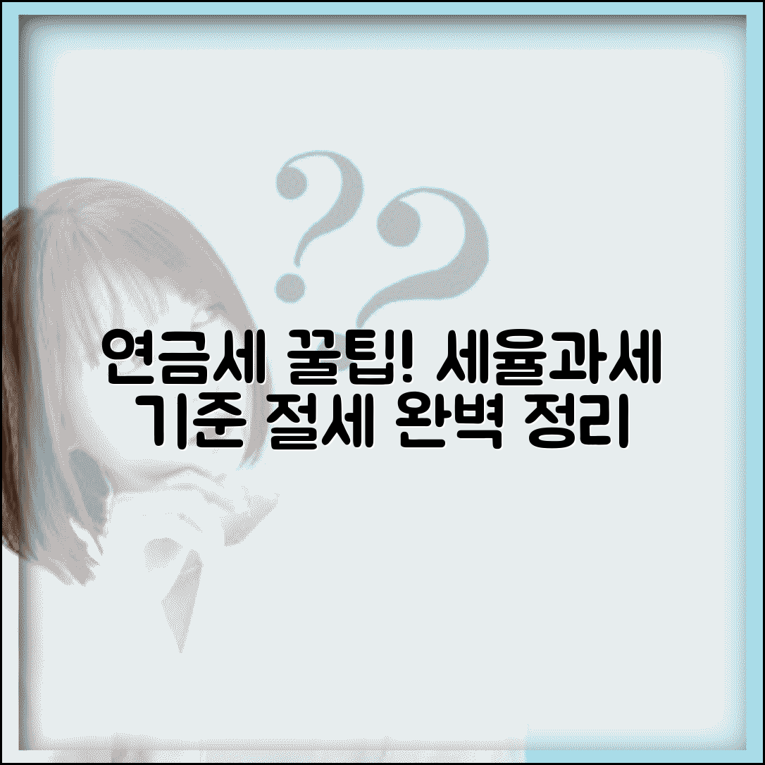 연금소득 세율 과세 기준 | 연금소득세 세율표 계산 및 절세 꿀팁 총정리
