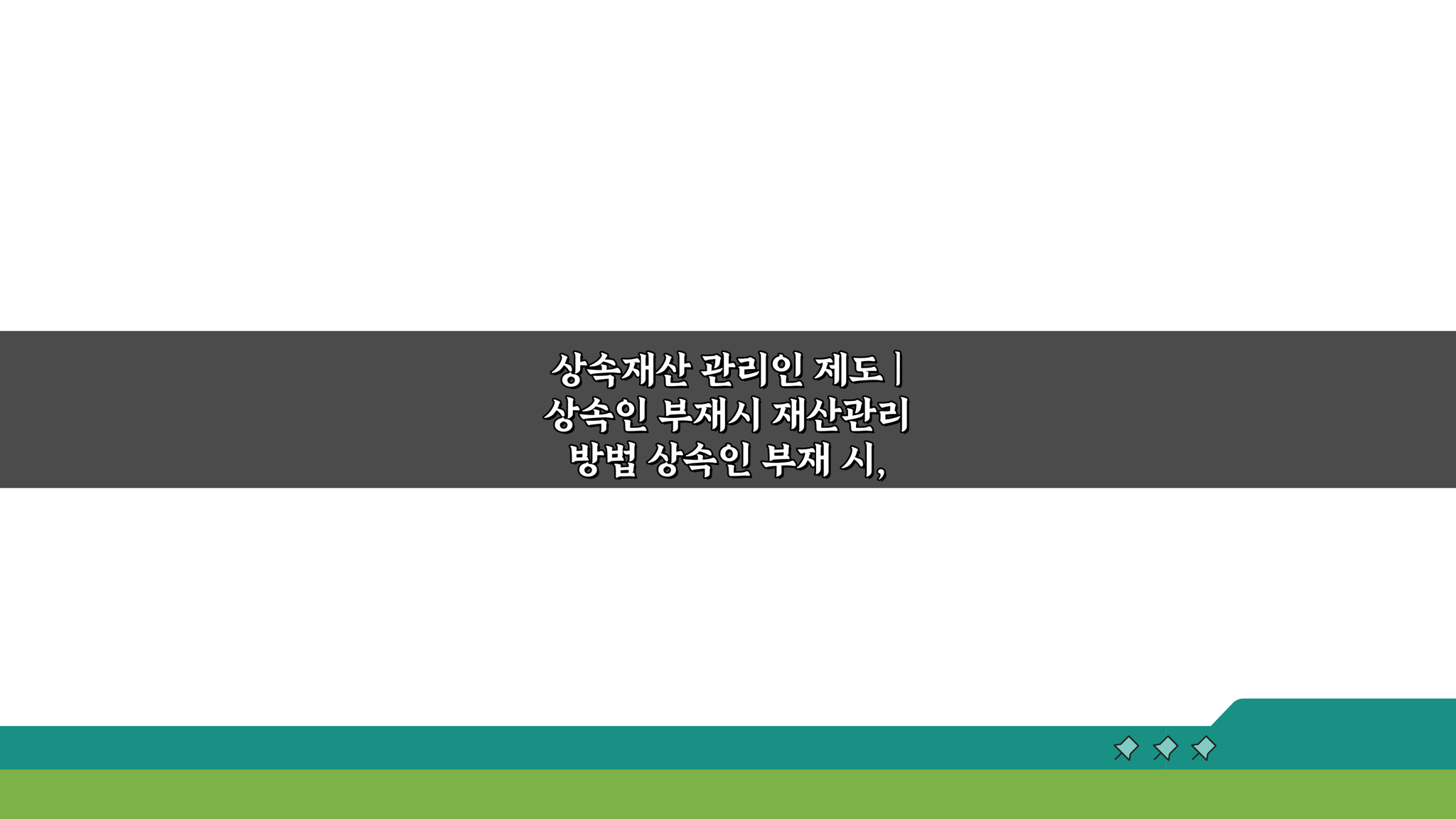 상속재산 관리인 제도: 상속인 부재시 재산관리, 어떻게 할까?