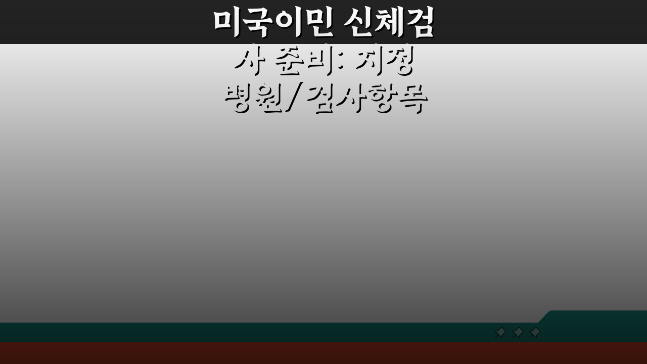 미국이민 신체검사 준비: 지정병원/검사항목 & 불합격 대처법 A to Z