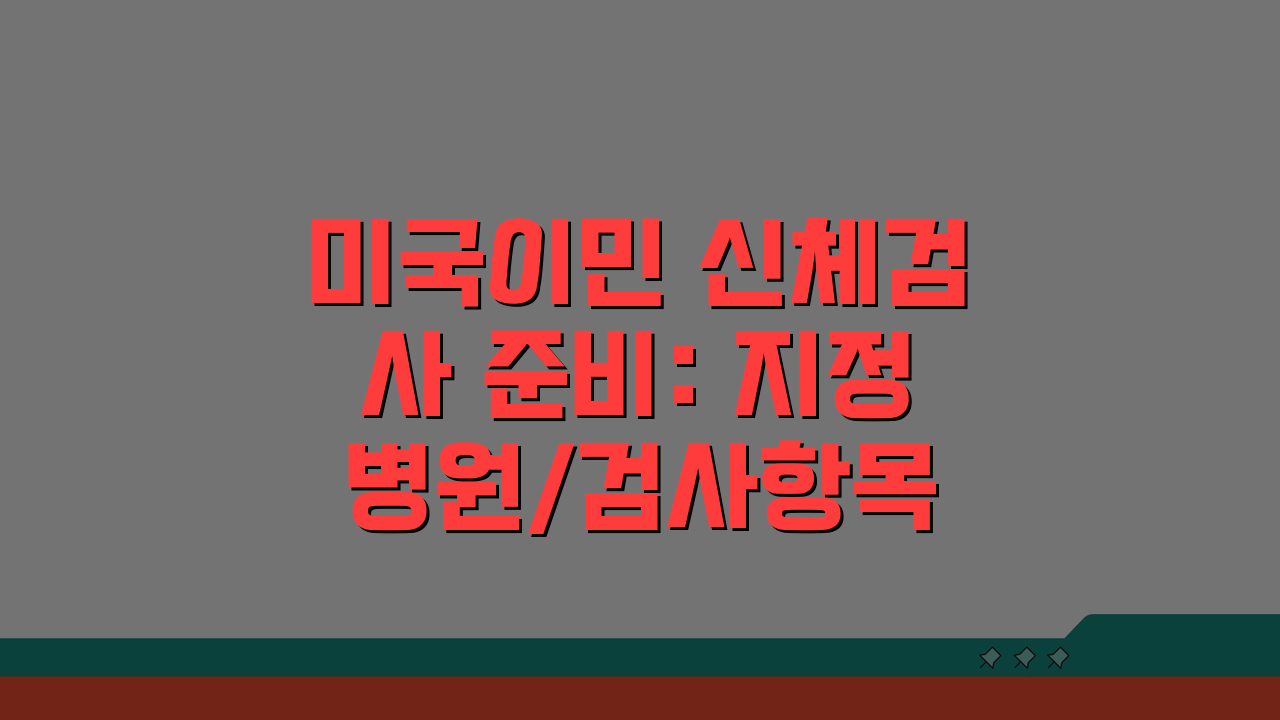 미국이민 신체검사 준비: 지정병원/검사항목 & 불합격 대처법 A to Z