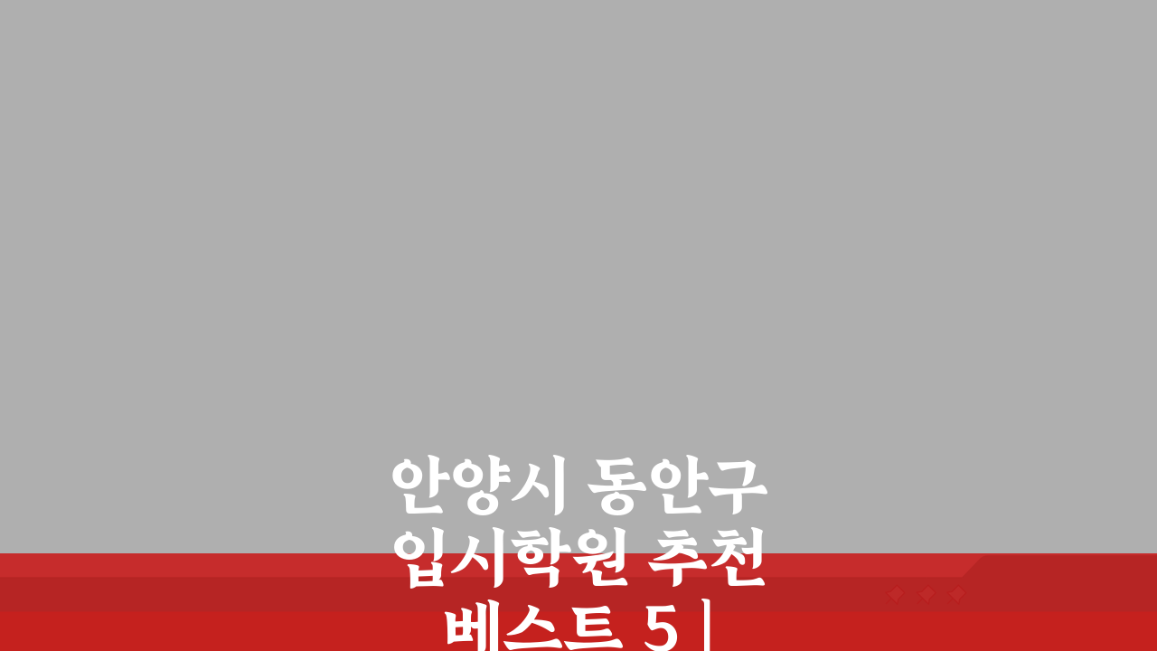 안양시 동안구 입시학원 추천 베스트 5 | 수능 내신 강사진 학원비 실적 분석