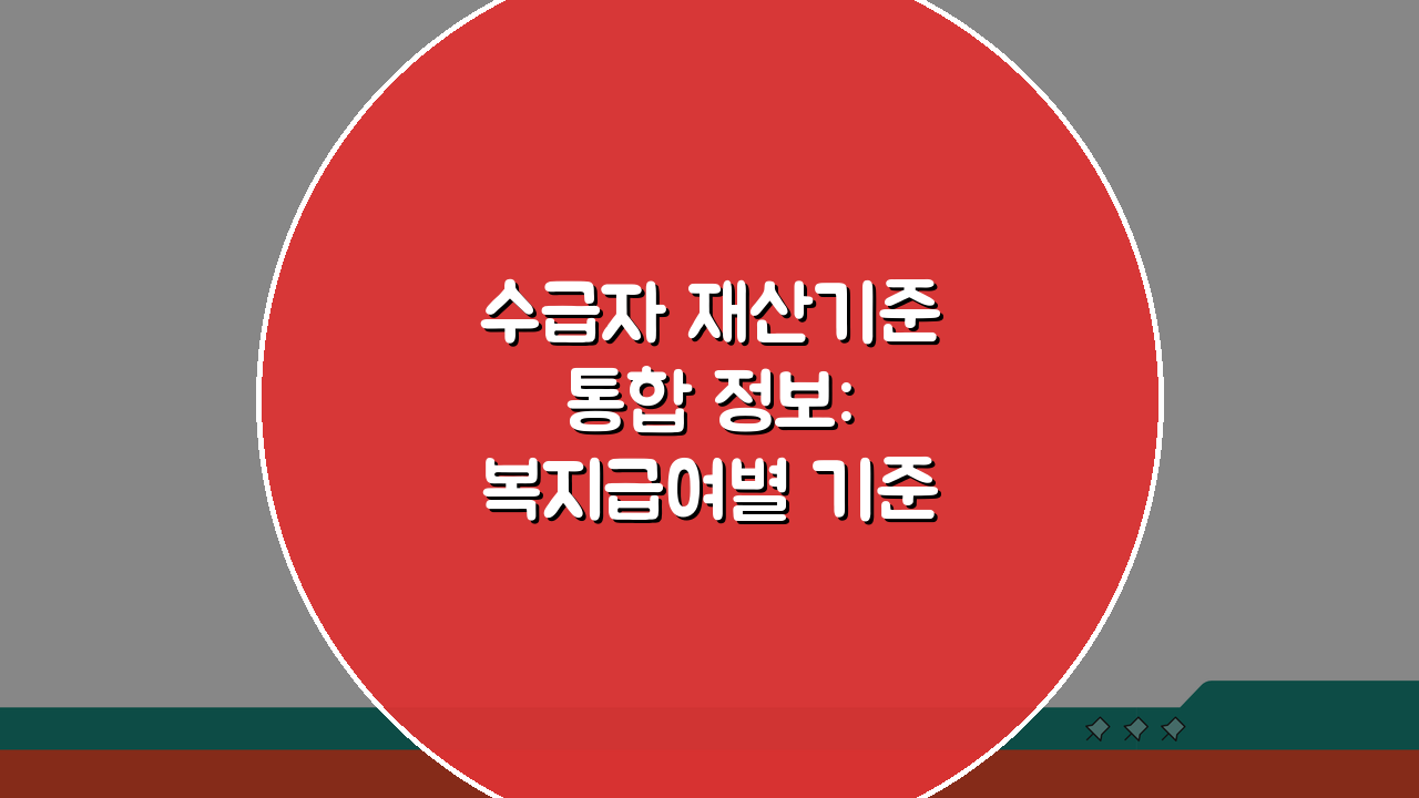 수급자 재산기준 통합 정보: 복지급여별 기준과 중복 수급, 꼼꼼 비교 가이드