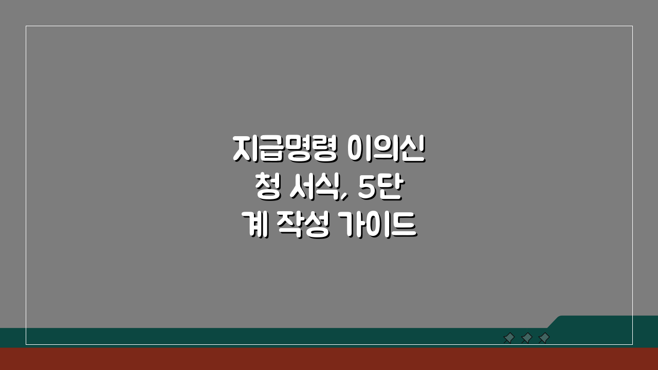 지급명령 이의신청 서식, 5단계 작성 가이드 A to Z