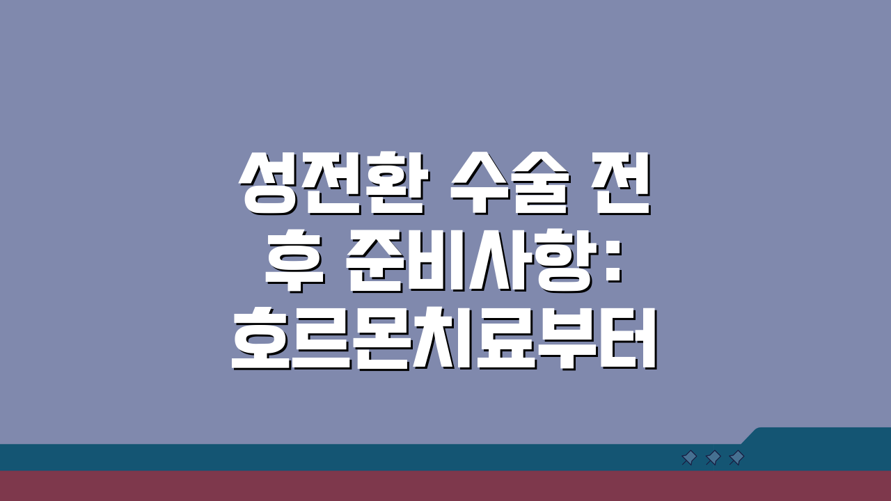 성전환 수술 전후 준비사항: 호르몬치료부터 회복까지 단계별 체크포인트 5가지