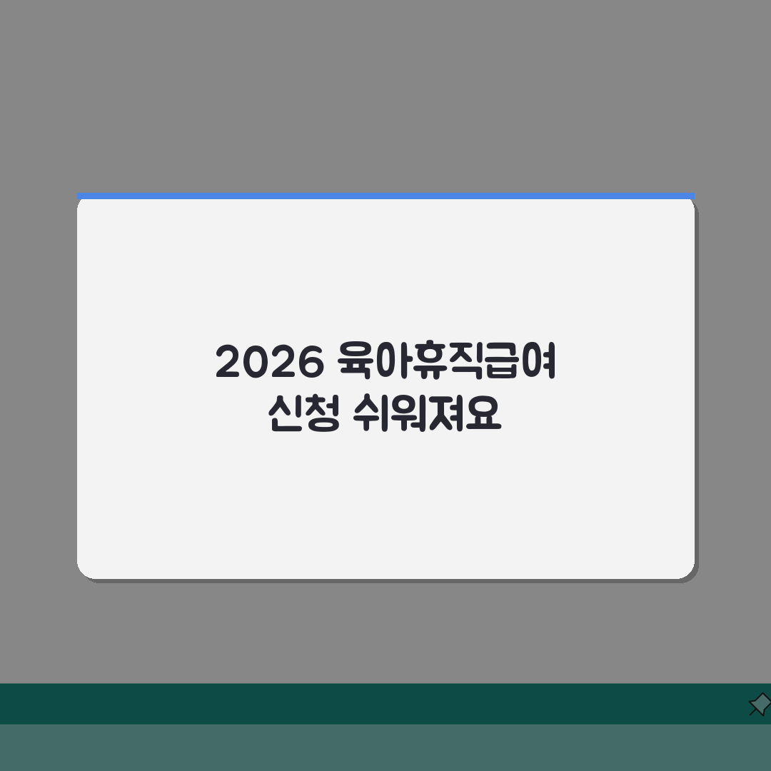 육아휴직급여 2026 | 확대된 지원 대상 및 혜택 범위 가이드 | 신청 자격 완화 내용